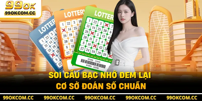 Soi cầu bạc nhớ đem lại cơ sở đoán số chuẩn