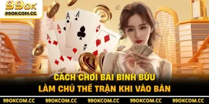 Cách Chơi Bài Binh Bửu - Làm Chủ Thế Trận Khi Vào Bàn