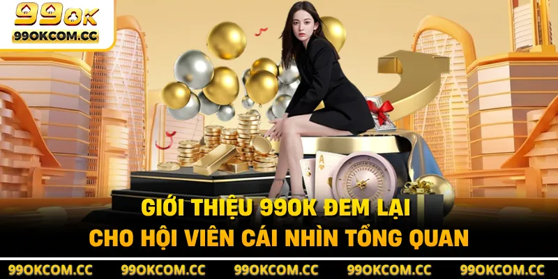 Giới thiệu 99OK đem lại cho hội viên cái nhìn tổng quan