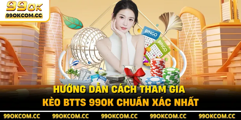 Hướng dẫn cách tham gia kèo BTTS 99OK chuẩn xác nhất