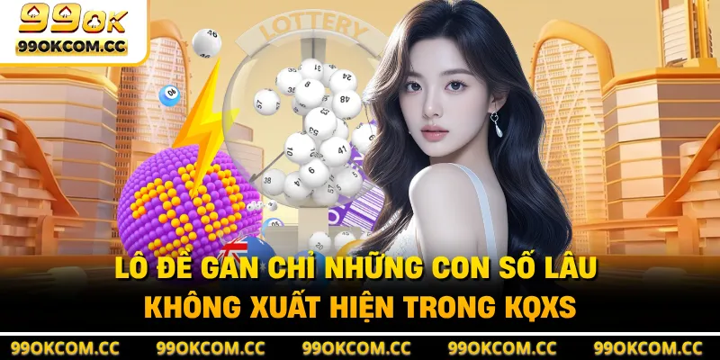 Lô đề gan chỉ những con số lâu không xuất hiện trong KQXS