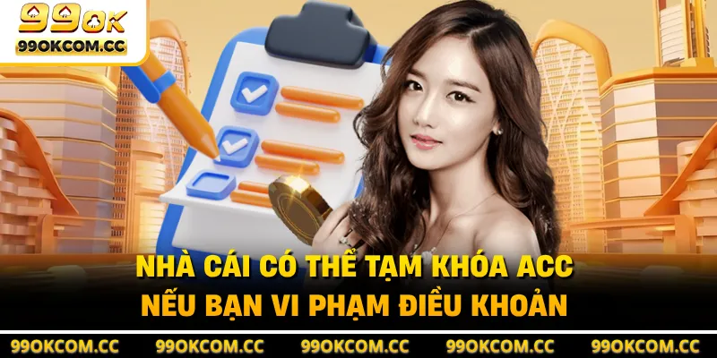 Nhà cái có thể tạm khóa acc nếu bạn vi phạm điều khoản