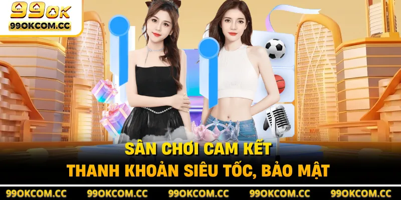 Sân chơi cam kết thanh khoản siêu tốc, bảo mật