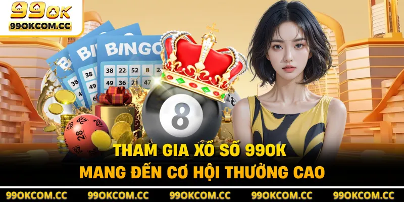 Tham gia xổ số 99OK mang đến cơ hội thưởng cao